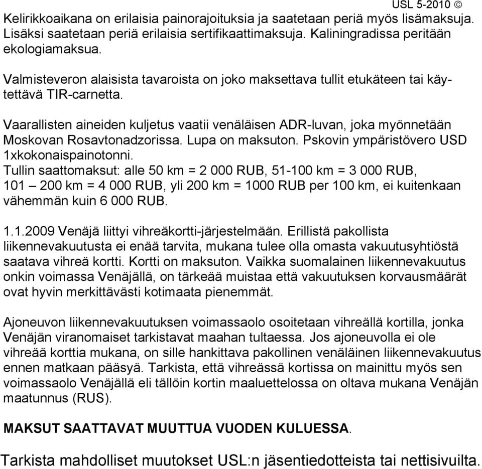 Vaarallisten aineiden kuljetus vaatii venäläisen ADR-luvan, joka myönnetään Moskovan Rosavtonadzorissa. Lupa on maksuton. Pskovin ympäristövero USD 1xkokonaispainotonni.