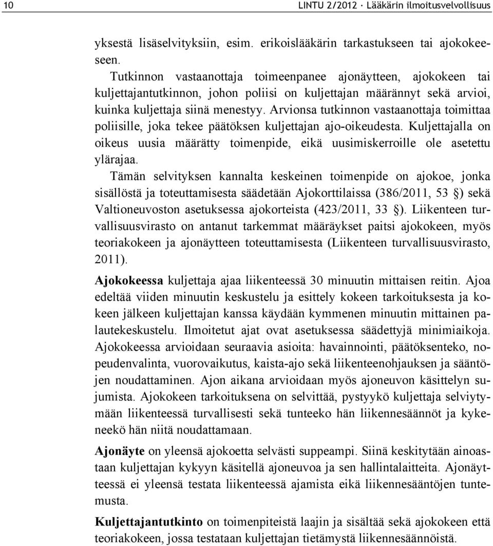 Arvionsa tutkinnon vastaanottaja toimittaa poliisille, joka tekee päätöksen kuljettajan ajo-oikeudesta. Kuljettajalla on oikeus uusia määrätty toimenpide, eikä uusimiskerroille ole asetettu ylärajaa.