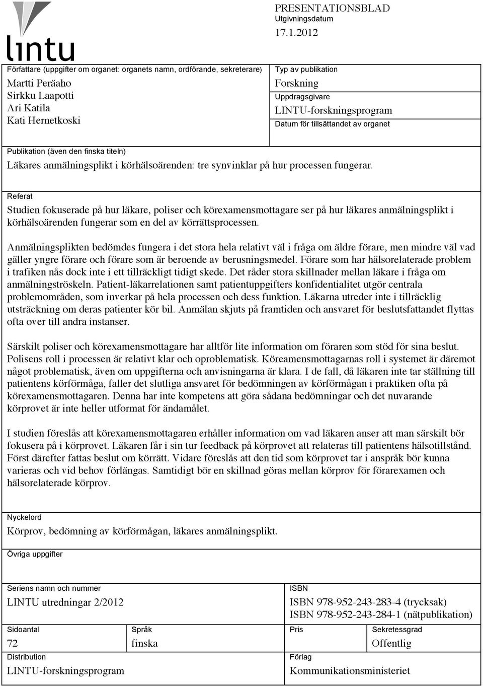LINTU-forskningsprogram Datum för tillsättandet av organet Publikation (även den finska titeln) Läkares anmälningsplikt i körhälsoärenden: tre synvinklar på hur processen fungerar.