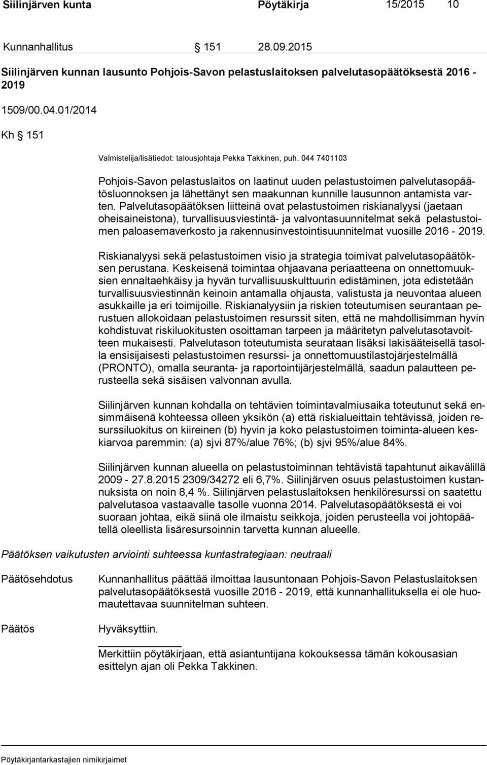 044 7401103 Pohjois-Savon pelastuslaitos on laatinut uuden pelastustoimen pal ve lu ta so päätös luon nok sen ja lähettänyt sen maakunnan kunnille lausunnon antamista varten.