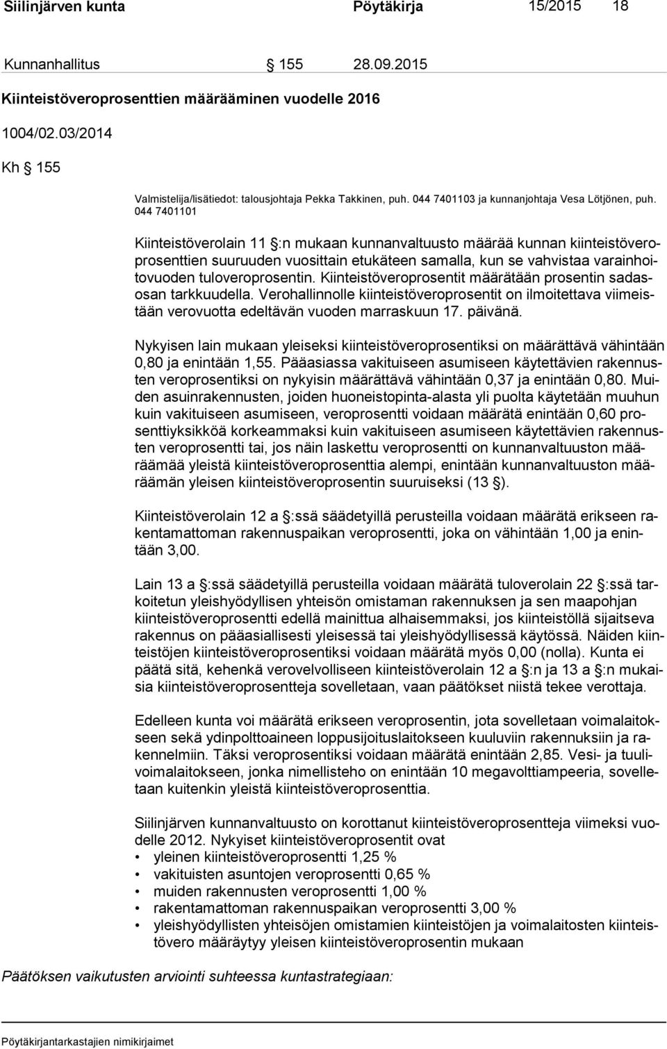 044 7401101 Kiinteistöverolain 11 :n mukaan kunnanvaltuusto määrää kunnan kiin teis tö ve ropro sent tien suuruuden vuosittain etukäteen samalla, kun se vahvistaa va rain hoito vuo den