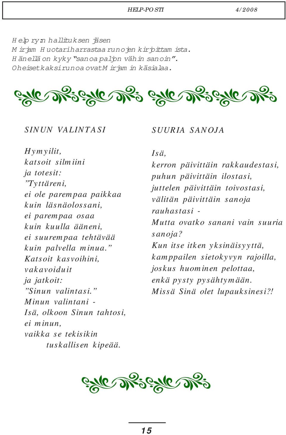 Katsoit kasvoihini, vakavoiduit ja jatkoit: Sinun valintasi. Minun valintani - Isä, olkoon Sinun tahtosi, ei minun, vaikka se tekisikin tuskallisen kipeää.