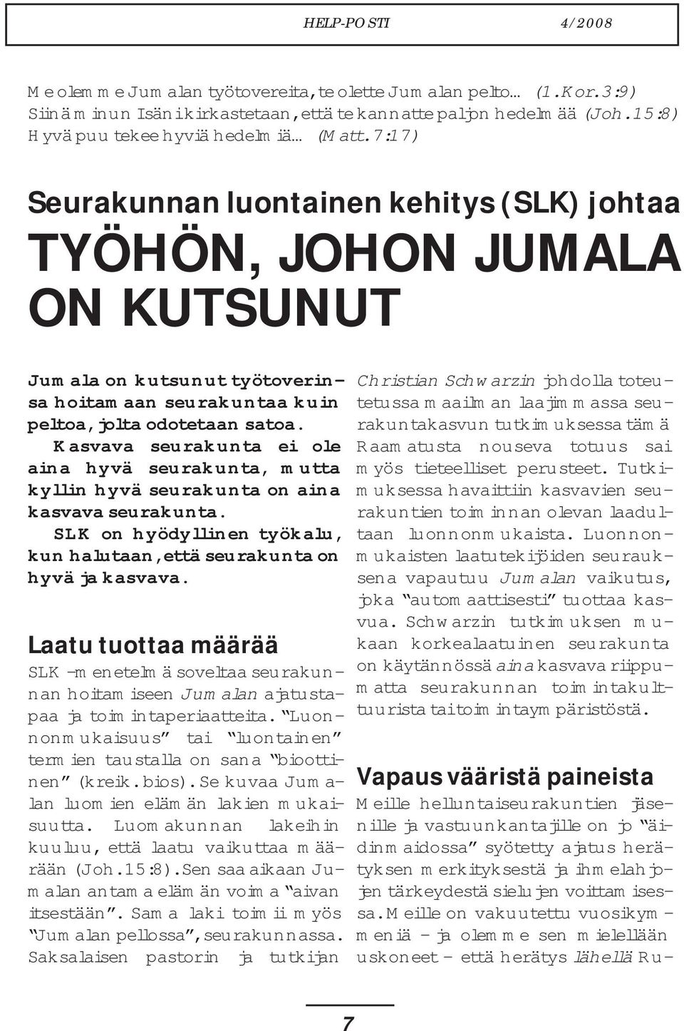 7:17) Seurakunnan luontainen kehitys (SLK) johtaa TYÖHÖN, JOHON JUMALA ON KUTSUNUT Jumala on kutsunut työtoverinsa hoitamaan seurakuntaa kuin peltoa, jolta odotetaan satoa.