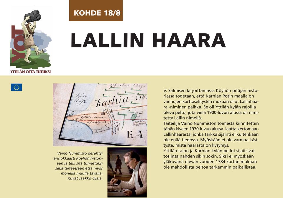 Taiteilija Väinö Nummiston toimesta kiinnitettiin tähän kiveen 1970-luvun alussa laatta kertomaan Lallinhaarasta, jonka tarkka sijainti ei kuitenkaan ole enää tiedossa.