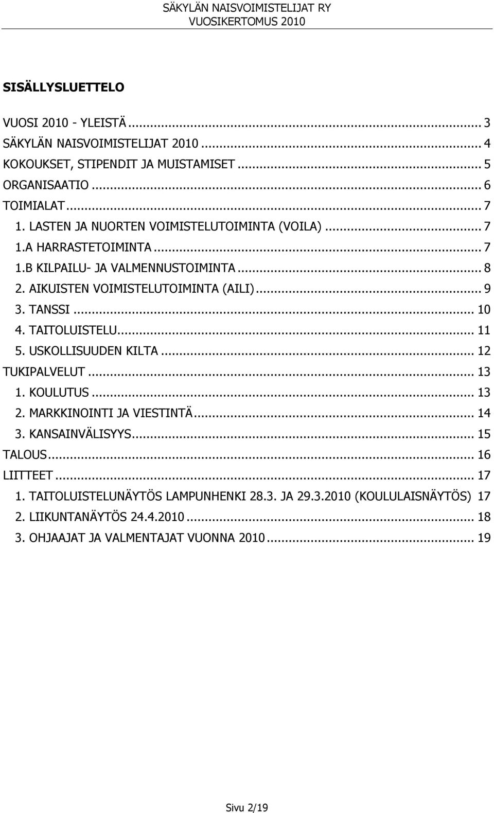 TANSSI... 10 4. TAITOLUISTELU... 11 5. USKOLLISUUDEN KILTA... 12 TUKIPALVELUT... 13 1. KOULUTUS... 13 2. MARKKINOINTI JA VIESTINTÄ... 14 3. KANSAINVÄLISYYS... 15 TALOUS.