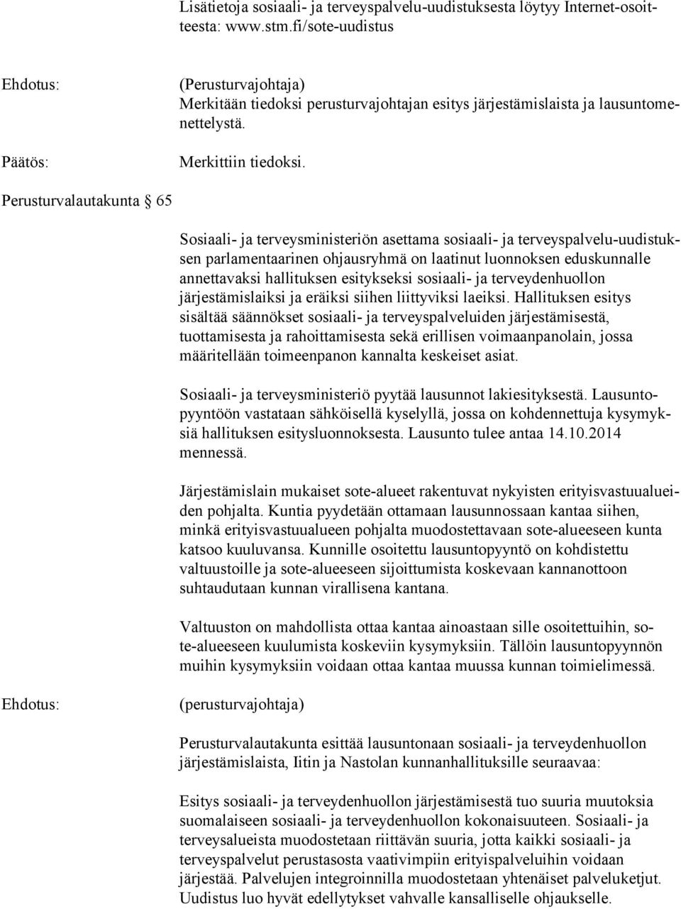 Perusturvalautakunta 65 Sosiaali- ja terveysministeriön asettama sosiaali- ja ter veys pal ve lu-uu dis tuksen parlamentaarinen ohjausryhmä on laatinut luonnoksen edus kun nal le annettavaksi