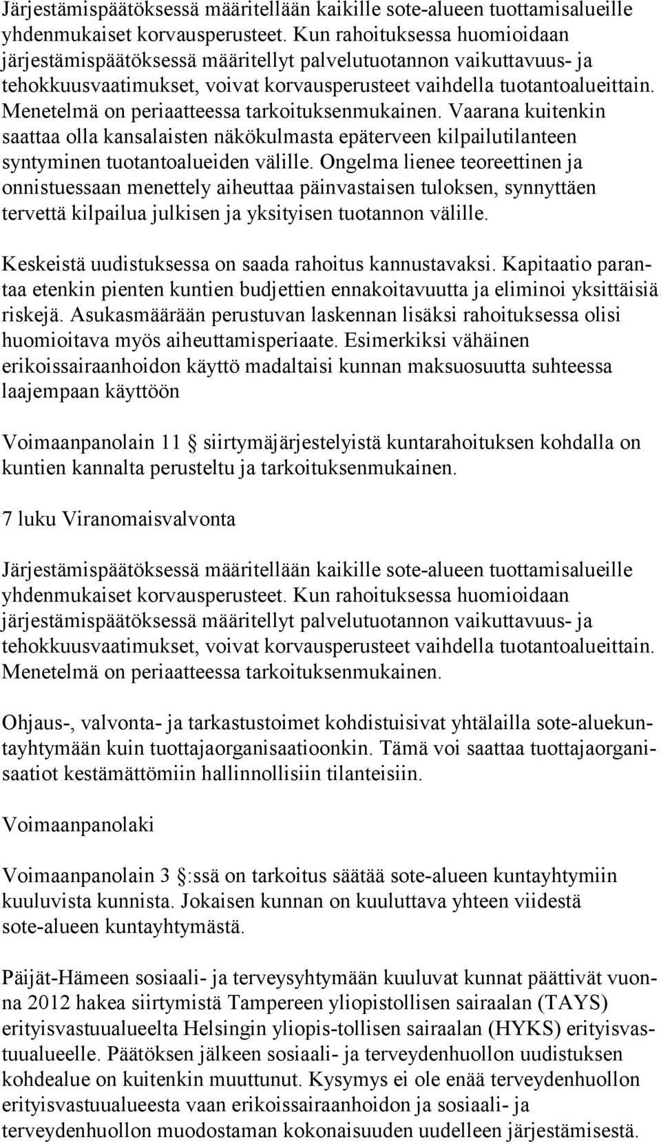 Menetelmä on periaatteessa tarkoituksenmukainen. Vaa ra na kuitenkin saattaa olla kansalaisten näkökulmasta epäterveen kil pai lu ti lan teen syntyminen tuotantoalueiden välille.