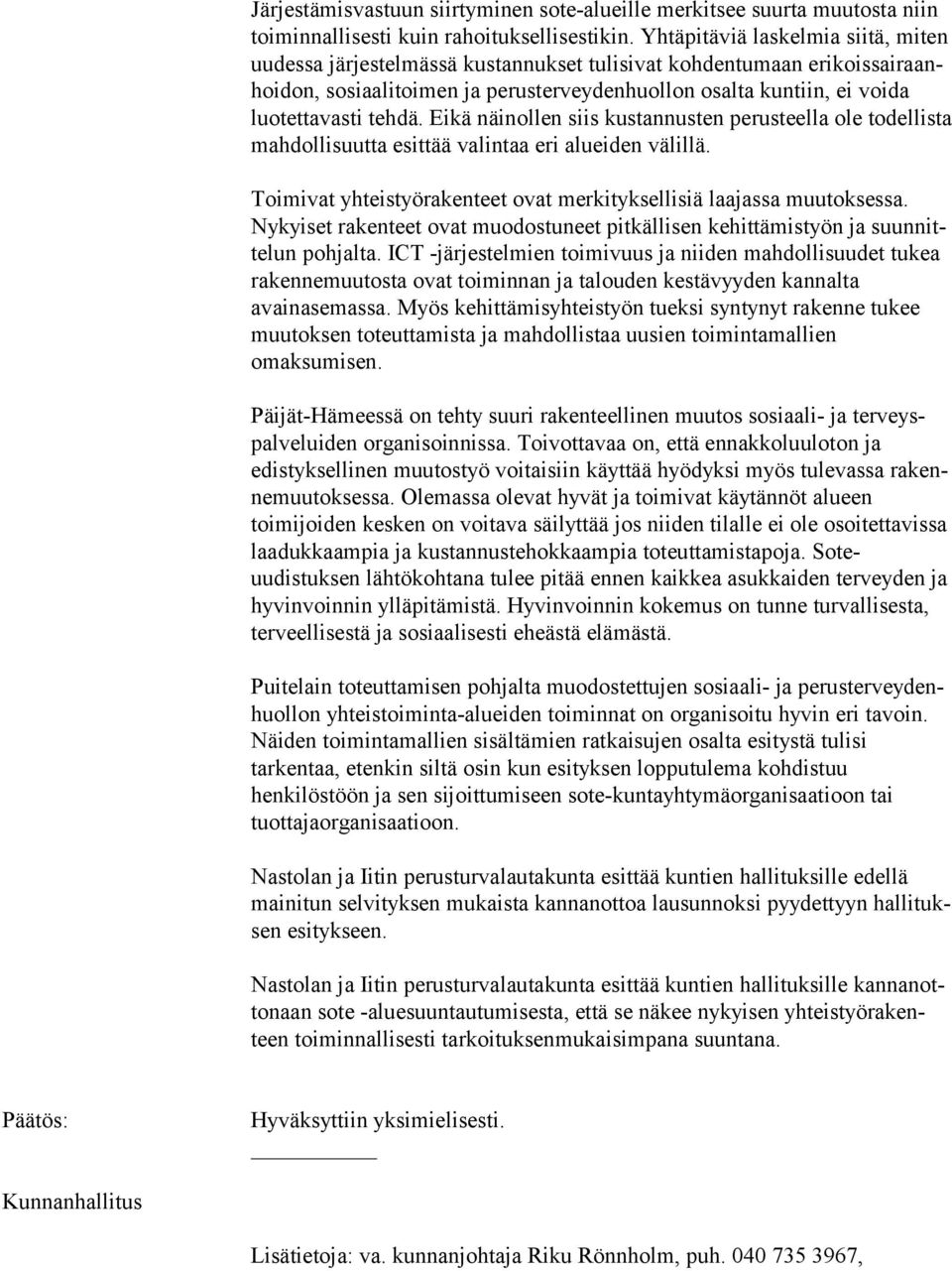 luotettavasti tehdä. Eikä näinollen siis kustannusten pe rus teel la ole todellista mahdollisuutta esittää valintaa eri alueiden vä lil lä.