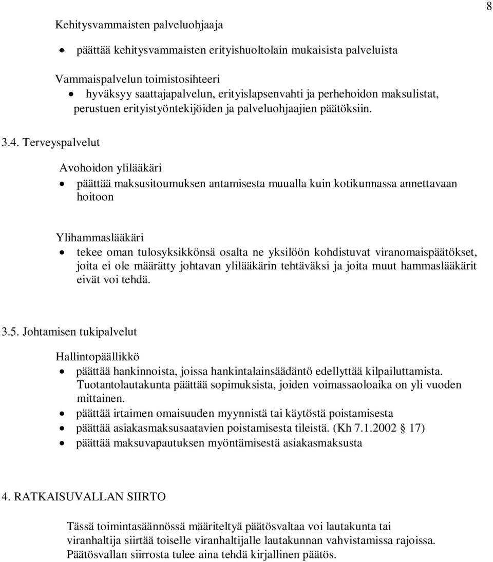 Terveyspalvelut Avohoidon ylilääkäri päättää maksusitoumuksen antamisesta muualla kuin kotikunnassa annettavaan hoitoon Ylihammaslääkäri tekee oman tulosyksikkönsä osalta ne yksilöön kohdistuvat