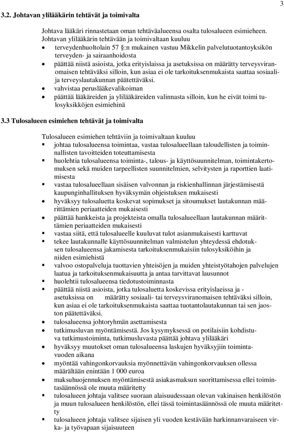 erityislaissa ja asetuksissa on määrätty terveysviranomaisen tehtäväksi silloin, kun asiaa ei ole tarkoituksenmukaista saattaa sosiaalija terveyslautakunnan päätettäväksi.