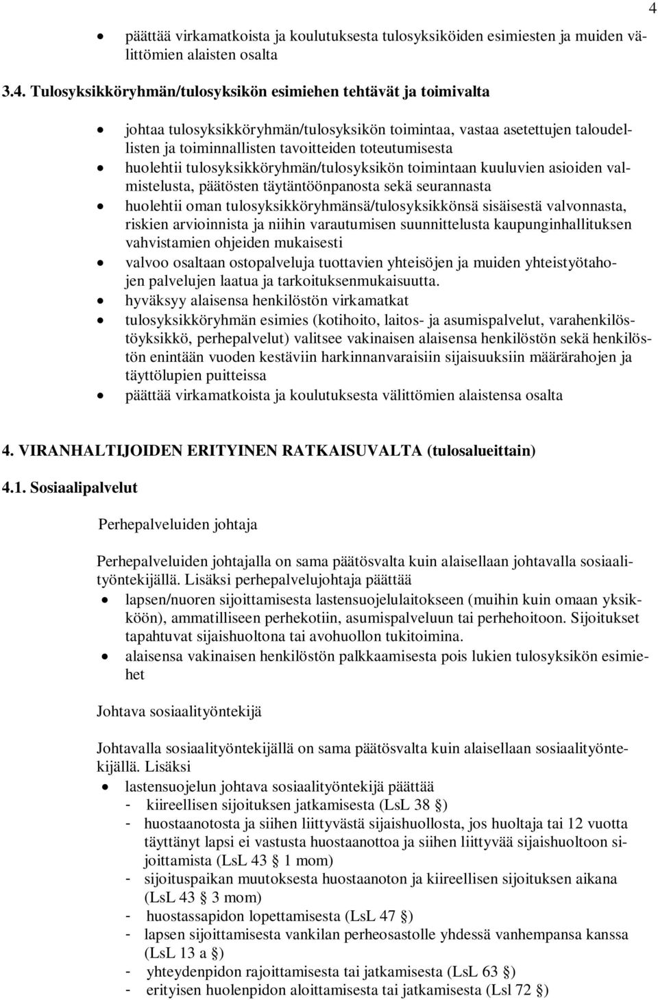 toteutumisesta huolehtii tulosyksikköryhmän/tulosyksikön toimintaan kuuluvien asioiden valmistelusta, päätösten täytäntöönpanosta sekä seurannasta huolehtii oman tulosyksikköryhmänsä/tulosyksikkönsä