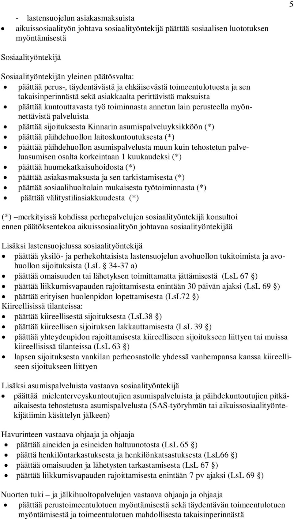 myönnettävistä palveluista päättää sijoituksesta Kinnarin asumispalveluyksikköön (*) päättää päihdehuollon laitoskuntoutuksesta (*) päättää päihdehuollon asumispalvelusta muun kuin tehostetun