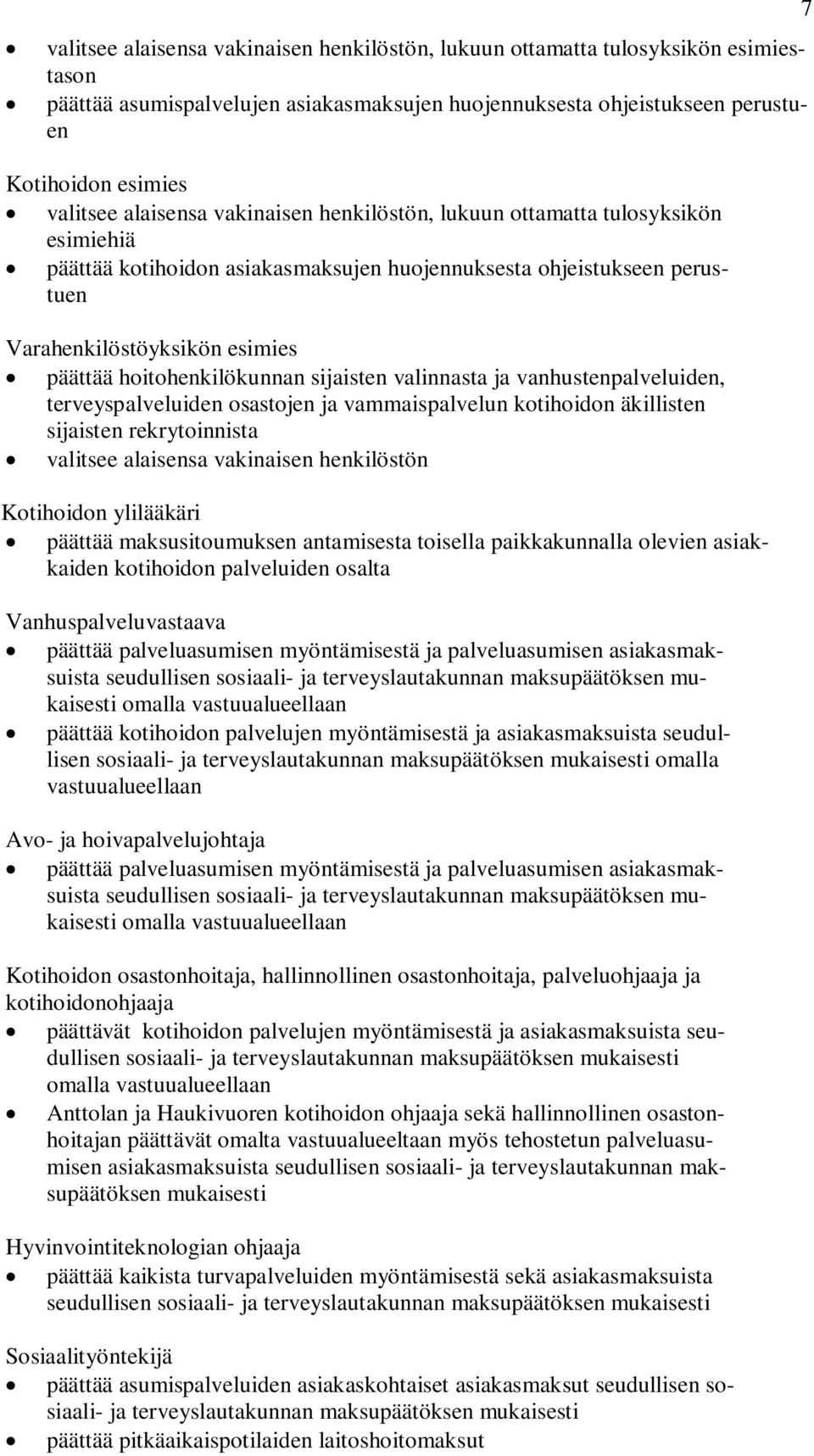 hoitohenkilökunnan sijaisten valinnasta ja vanhustenpalveluiden, terveyspalveluiden osastojen ja vammaispalvelun kotihoidon äkillisten sijaisten rekrytoinnista valitsee alaisensa vakinaisen