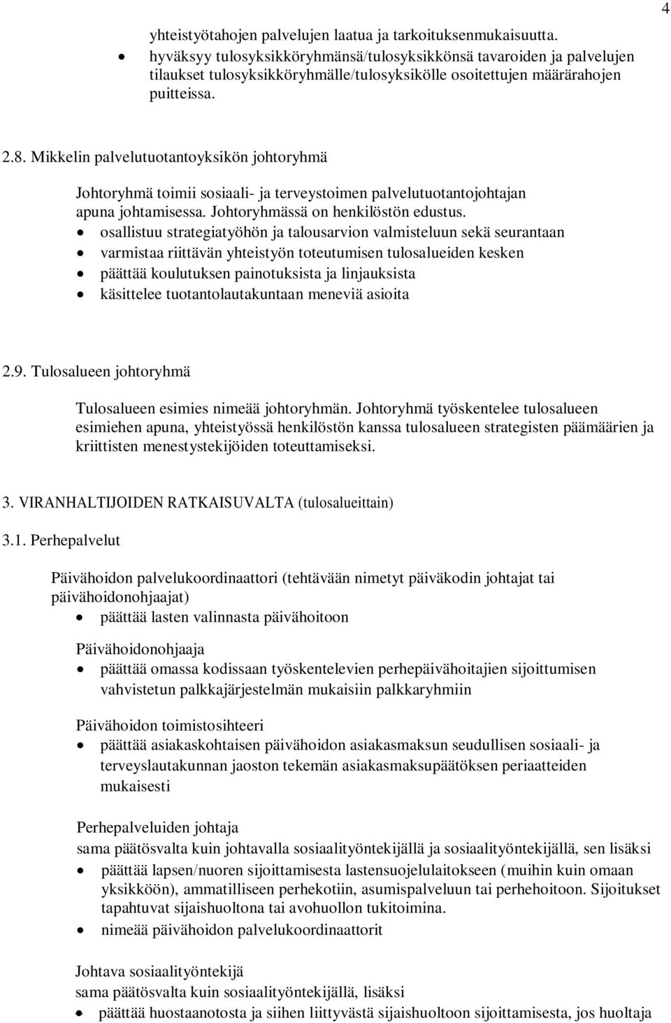 Mikkelin palvelutuotantoyksikön johtoryhmä Johtoryhmä toimii sosiaali- ja terveystoimen palvelutuotantojohtajan apuna johtamisessa. Johtoryhmässä on henkilöstön edustus.