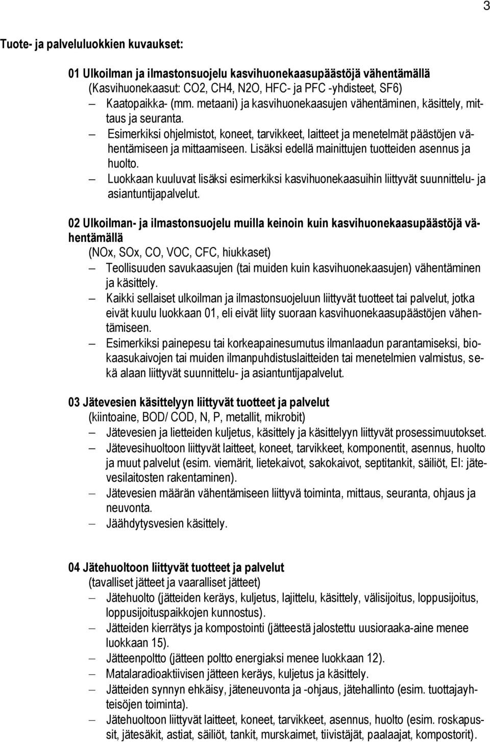 Lisäksi edellä mainittujen tuotteiden asennus ja huolto. Luokkaan kuuluvat lisäksi esimerkiksi kasvihuonekaasuihin liittyvät suunnittelu- ja asiantuntijapalvelut.