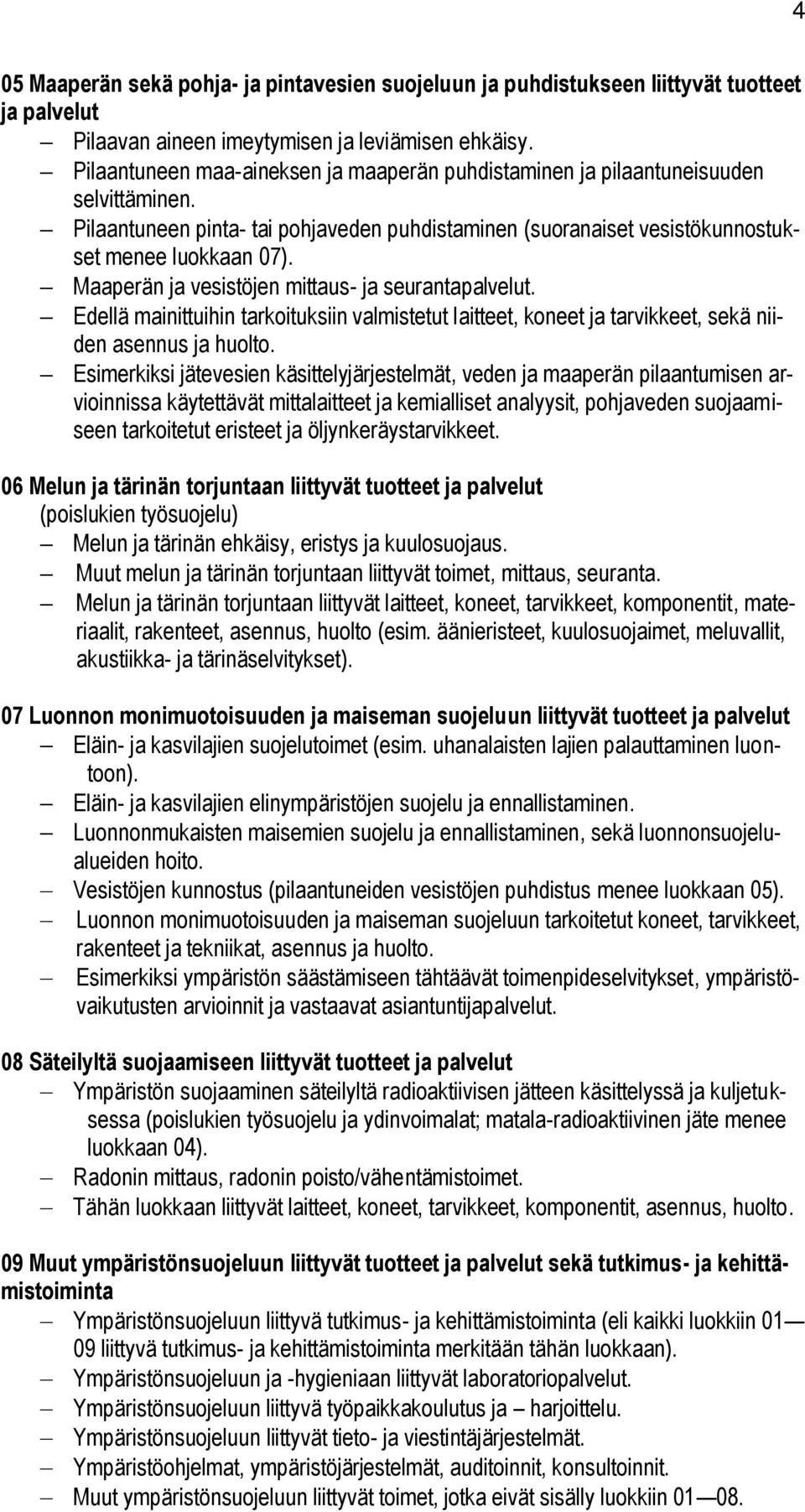 Maaperän ja vesistöjen mittaus- ja seurantapalvelut. Edellä mainittuihin tarkoituksiin valmistetut laitteet, koneet ja tarvikkeet, sekä niiden asennus ja huolto.