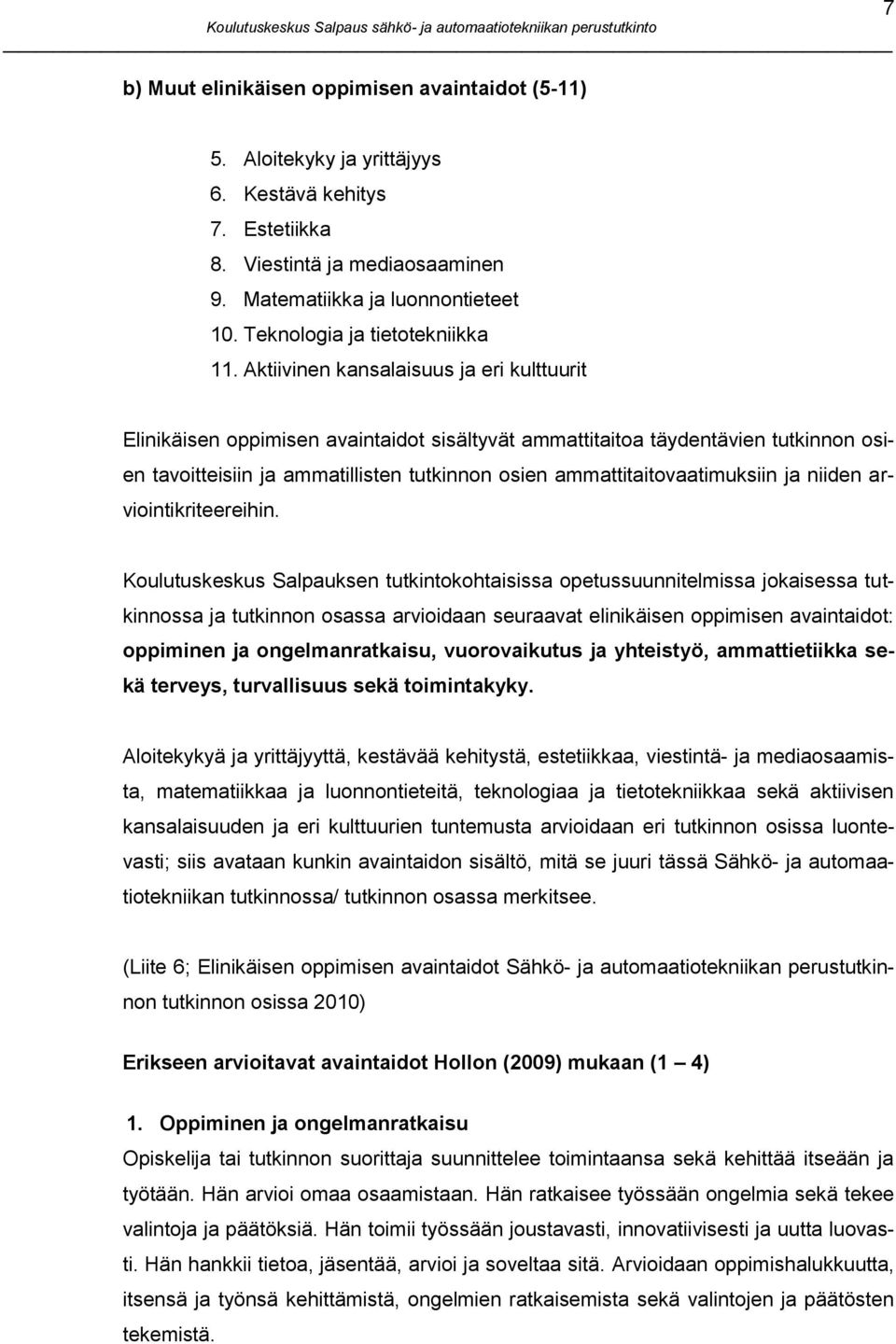 Aktiivinen kansalaisuus ja eri kulttuurit Elinikäisen oppimisen avaintaidot sisältyvät ammattitaitoa täydentävien tutkinnon osien tavoitteisiin ja ammatillisten tutkinnon osien