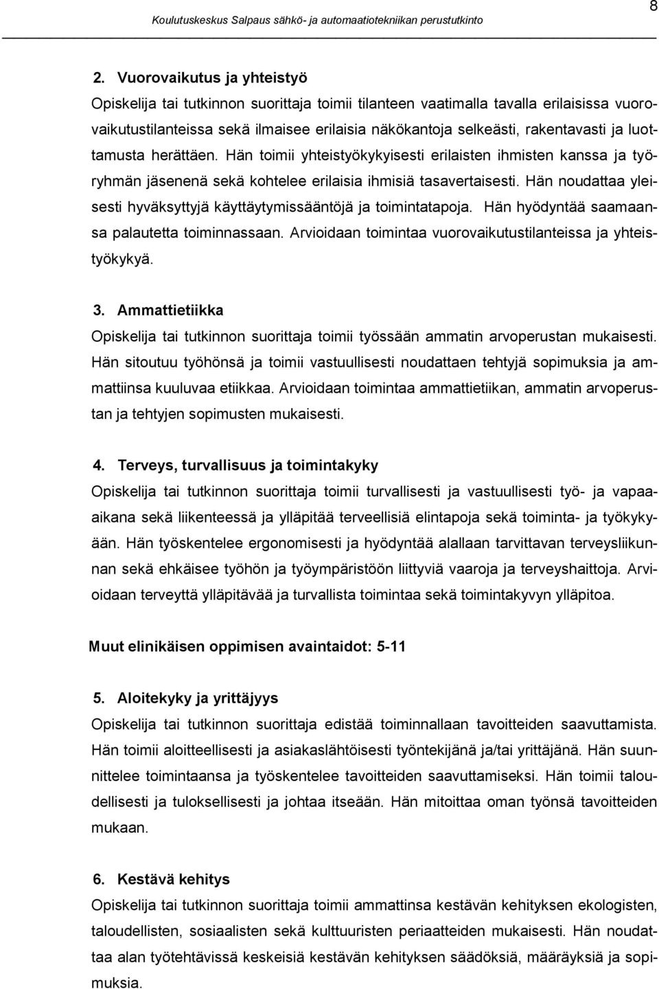 Hän noudattaa yleisesti hyväksyttyjä käyttäytymissääntöjä ja toimintatapoja. Hän hyödyntää saamaansa palautetta toiminnassaan. Arvioidaan toimintaa vuorovaikutustilanteissa ja yhteistyökykyä. 3.