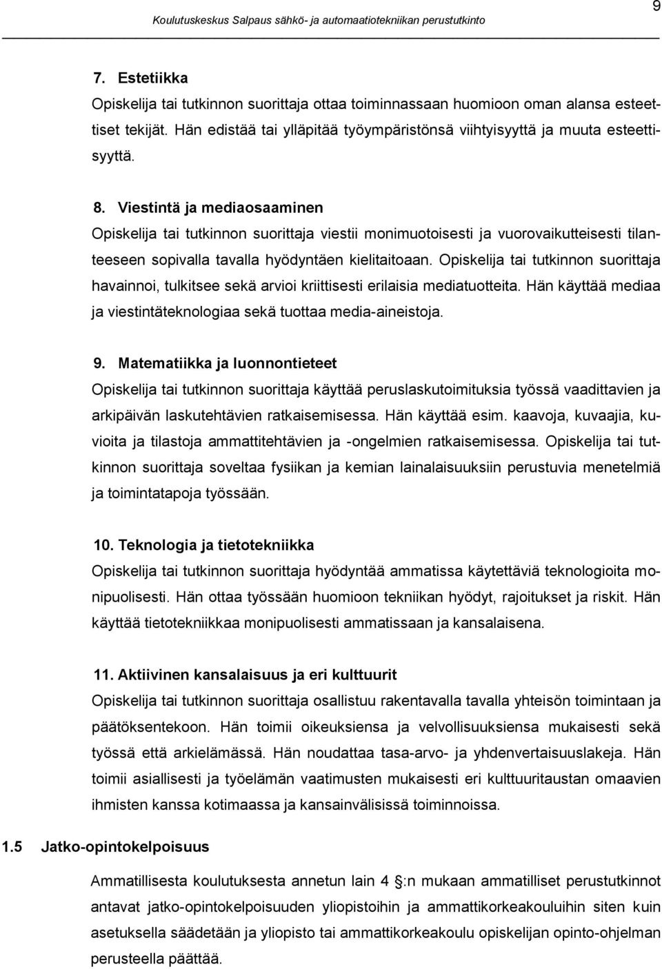 tai tutkinnon suorittaja havainnoi, tulkitsee sekä arvioi kriittisesti erilaisia mediatuotteita. Hän käyttää mediaa ja viestintäteknologiaa sekä tuottaa media-aineistoja. 9.