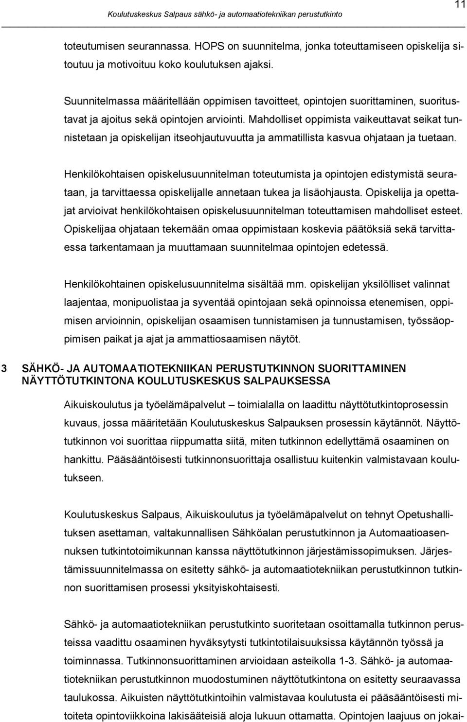 Mahdolliset oppimista vaikeuttavat seikat tunnistetaan ja opiskelijan itseohjautuvuutta ja ammatillista kasvua ohjataan ja tuetaan.