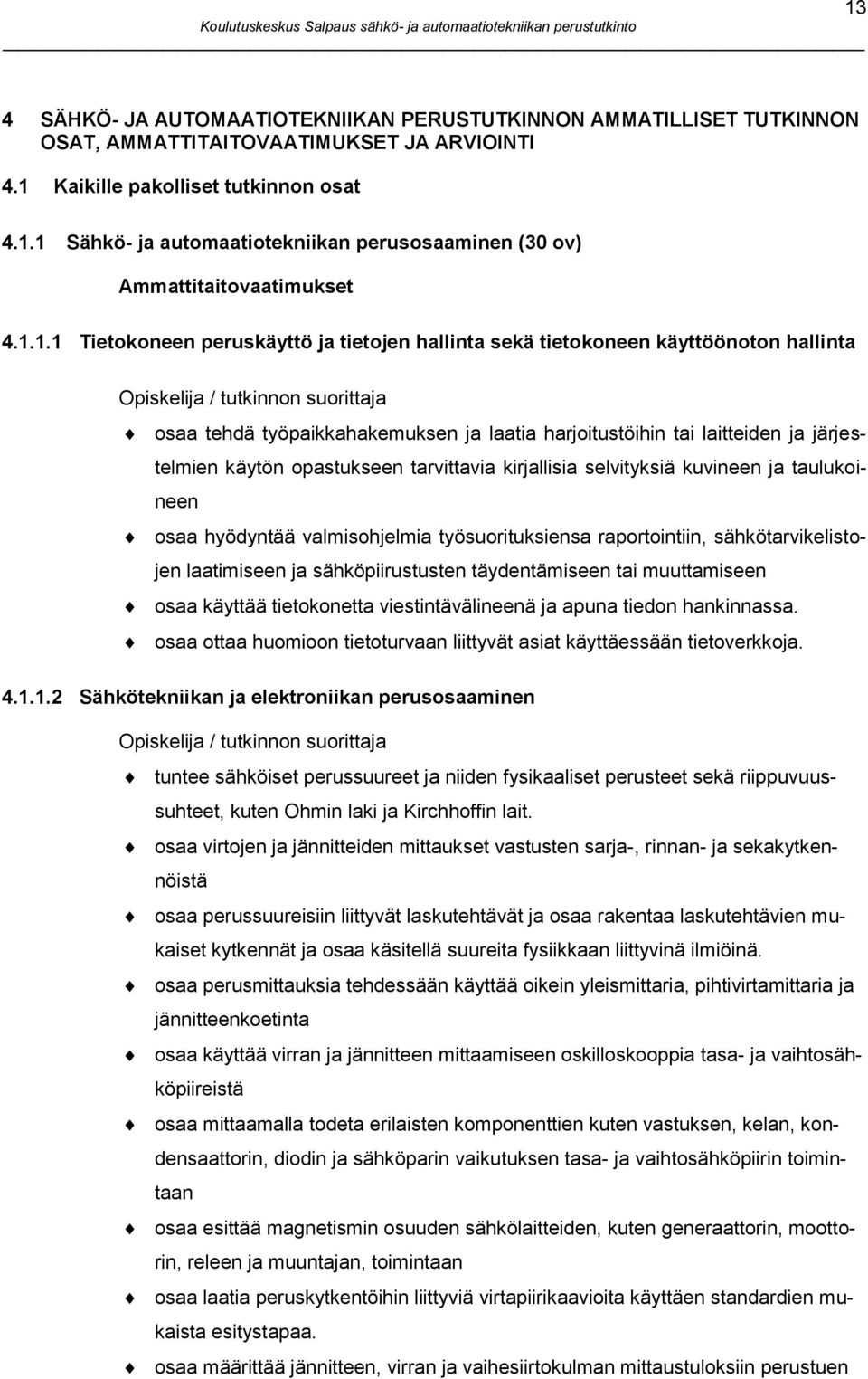 järjestelmien käytön opastukseen tarvittavia kirjallisia selvityksiä kuvineen ja taulukoineen osaa hyödyntää valmisohjelmia työsuorituksiensa raportointiin, sähkötarvikelistojen laatimiseen ja
