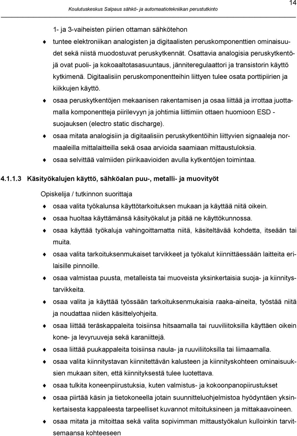 Digitaalisiin peruskomponentteihin liittyen tulee osata porttipiirien ja kiikkujen käyttö.