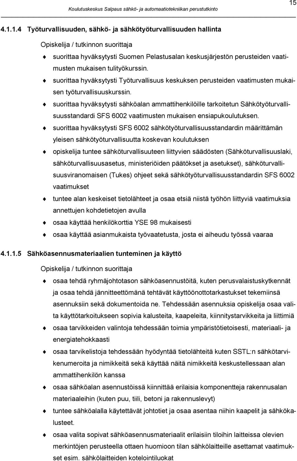 suorittaa hyväksytysti sähköalan ammattihenkilöille tarkoitetun Sähkötyöturvallisuusstandardi SFS 6002 vaatimusten mukaisen ensiapukoulutuksen.