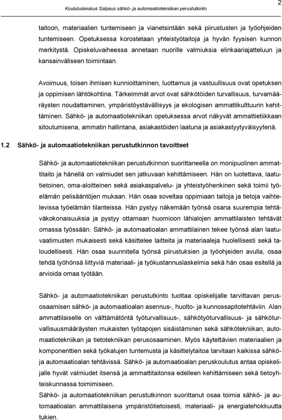 2 Avoimuus, toisen ihmisen kunnioittaminen, luottamus ja vastuullisuus ovat opetuksen ja oppimisen lähtökohtina.