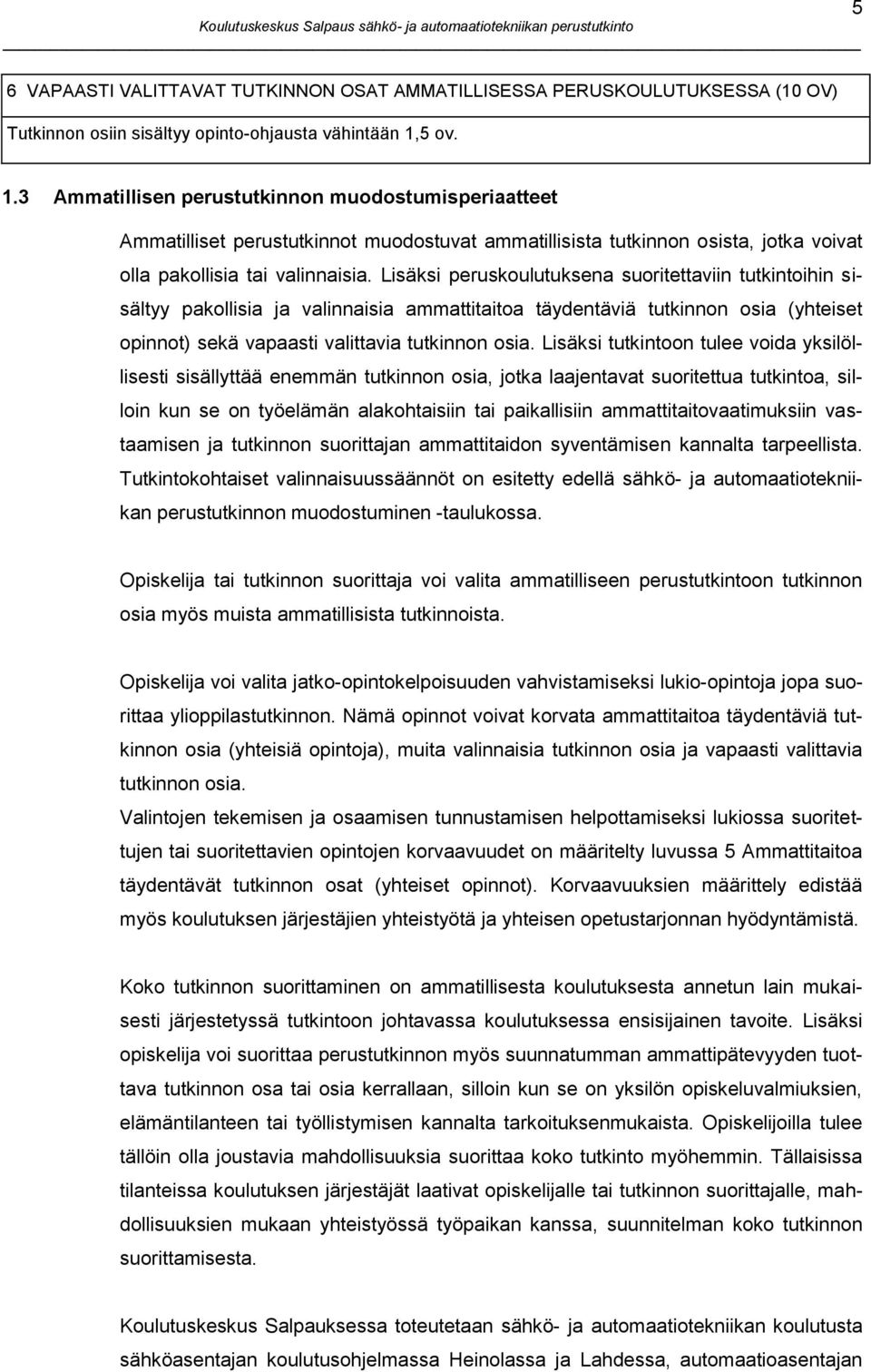 Lisäksi peruskoulutuksena suoritettaviin tutkintoihin sisältyy pakollisia ja valinnaisia ammattitaitoa täydentäviä tutkinnon osia (yhteiset opinnot) sekä vapaasti valittavia tutkinnon osia.