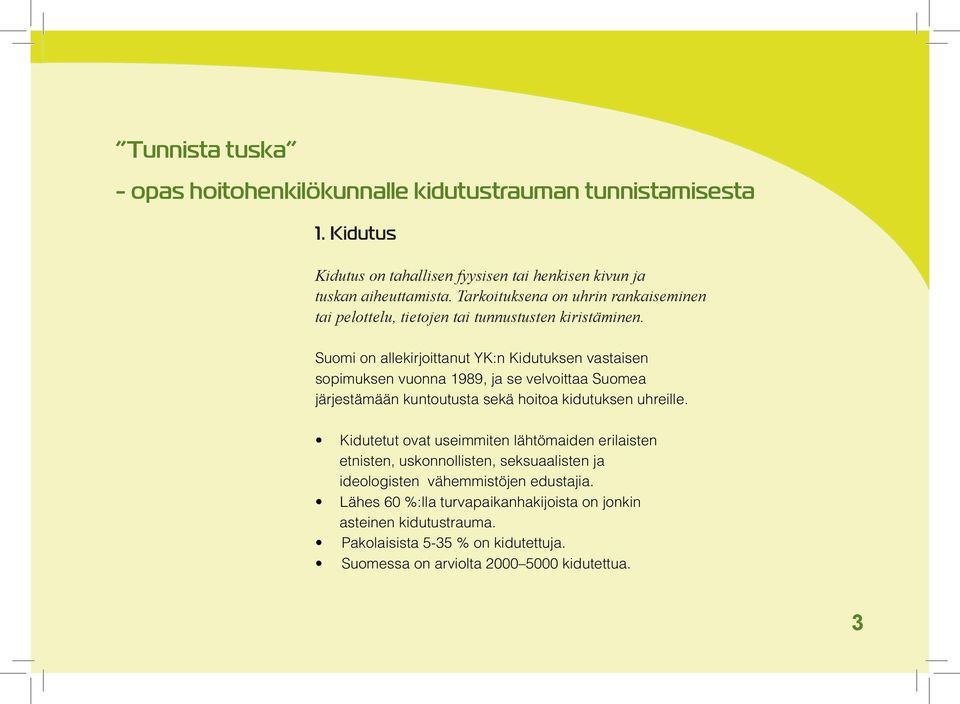 Suomi on allekirjoittanut YK:n Kidutuksen vastaisen sopimuksen vuonna 1989, ja se velvoittaa Suomea järjestämään kuntoutusta sekä hoitoa kidutuksen uhreille.