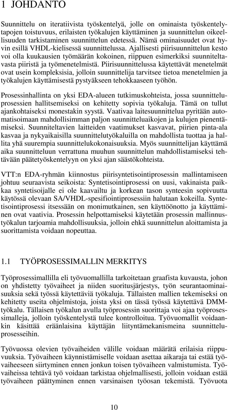 Ajallisesti piirisuunnittelun kesto voi olla kuukausien työmäärän kokoinen, riippuen esimerkiksi suunniteltavasta piiristä ja työmenetelmistä.