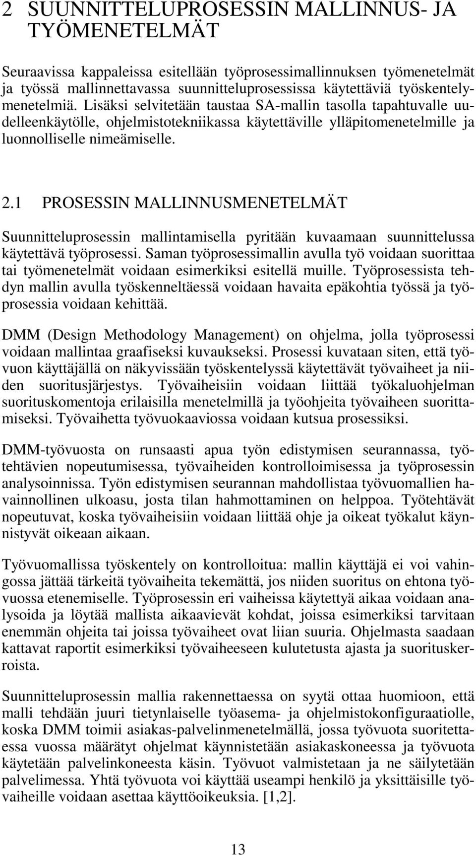 1 PROSESSIN MALLINNUSMENETELMÄT Suunnitteluprosessin mallintamisella pyritään kuvaamaan suunnittelussa käytettävä työprosessi.