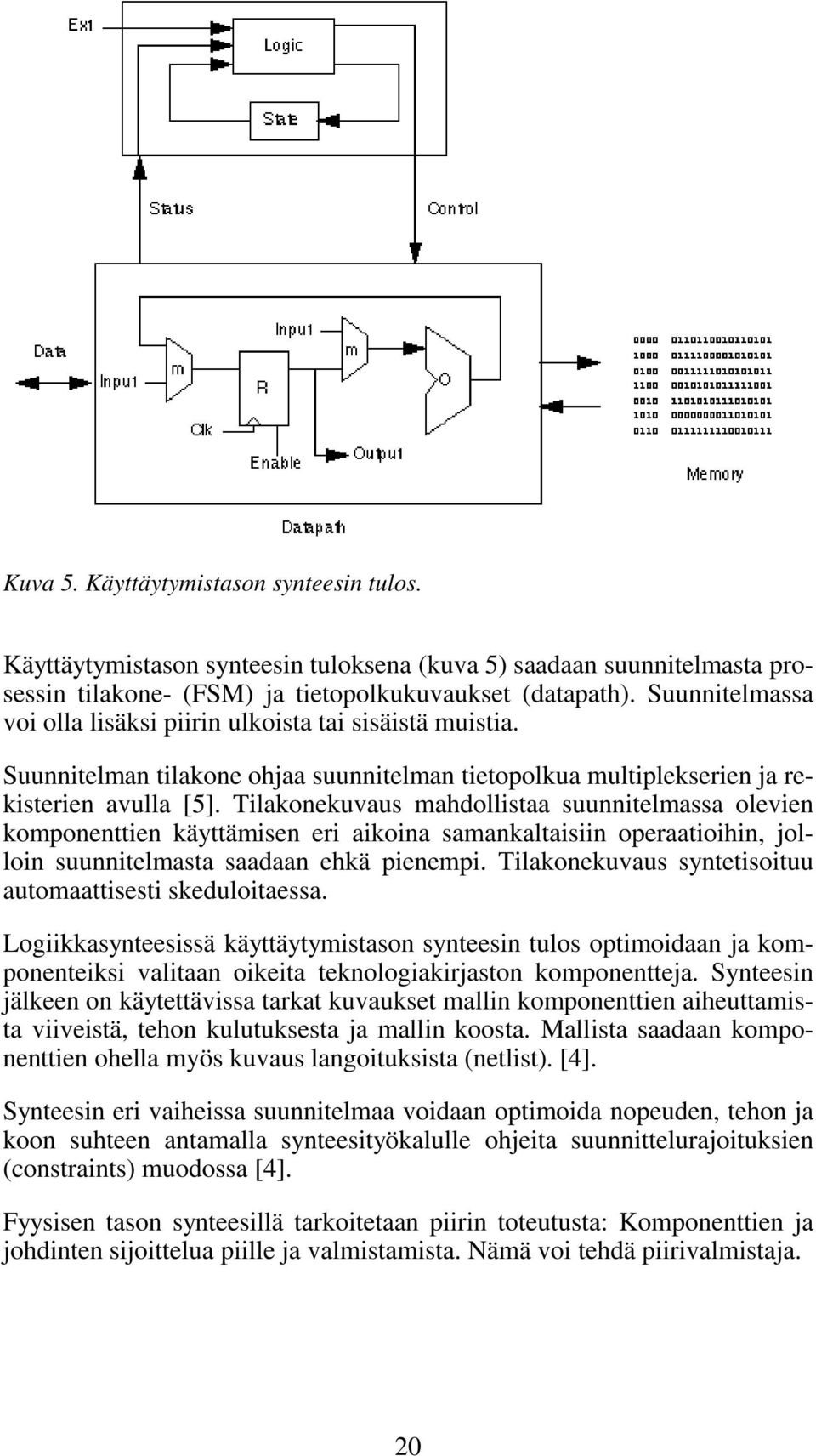 Tilakonekuvaus mahdollistaa suunnitelmassa olevien komponenttien käyttämisen eri aikoina samankaltaisiin operaatioihin, jolloin suunnitelmasta saadaan ehkä pienempi.