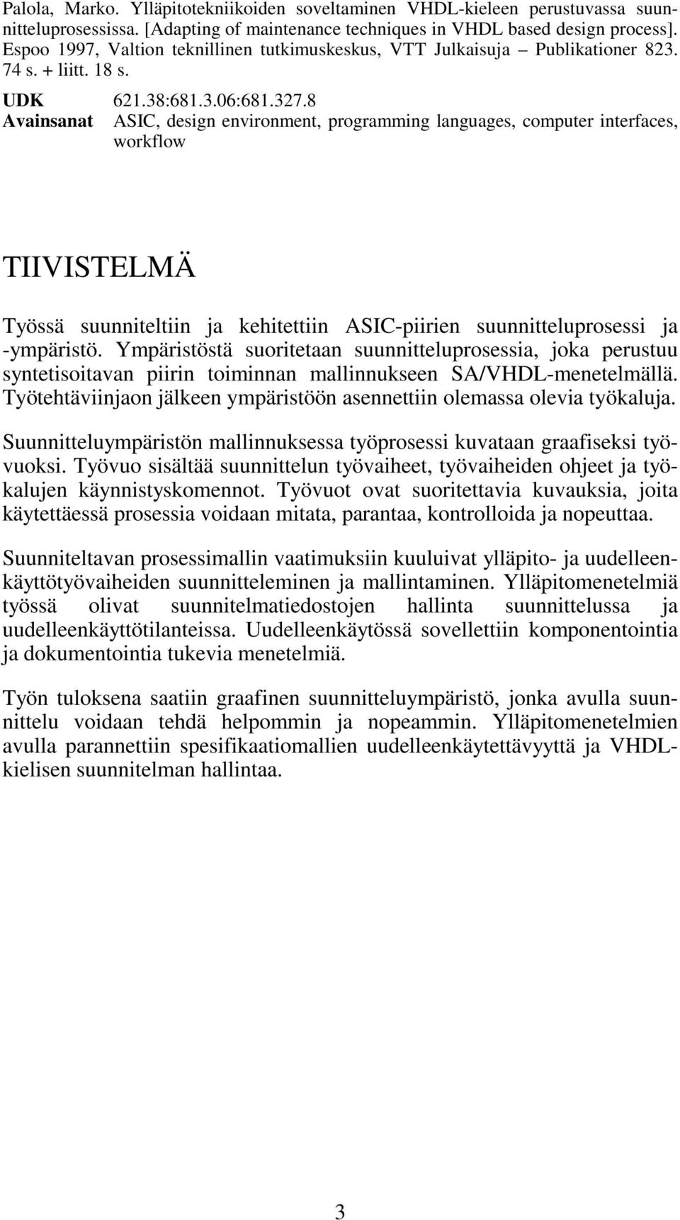 8 Avainsanat ASIC, design environment, programming languages, computer interfaces, workflow TIIVISTELMÄ Työssä suunniteltiin ja kehitettiin ASIC-piirien suunnitteluprosessi ja -ympäristö.