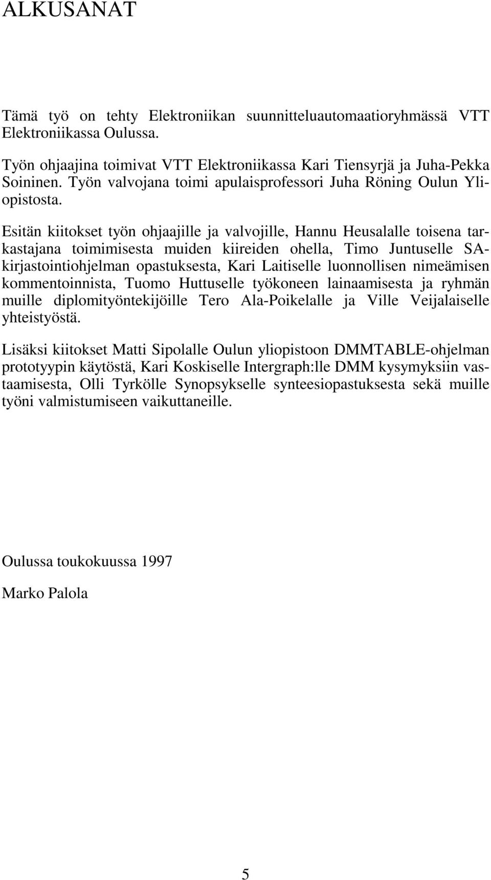 Esitän kiitokset työn ohjaajille ja valvojille, Hannu Heusalalle toisena tarkastajana toimimisesta muiden kiireiden ohella, Timo Juntuselle SAkirjastointiohjelman opastuksesta, Kari Laitiselle