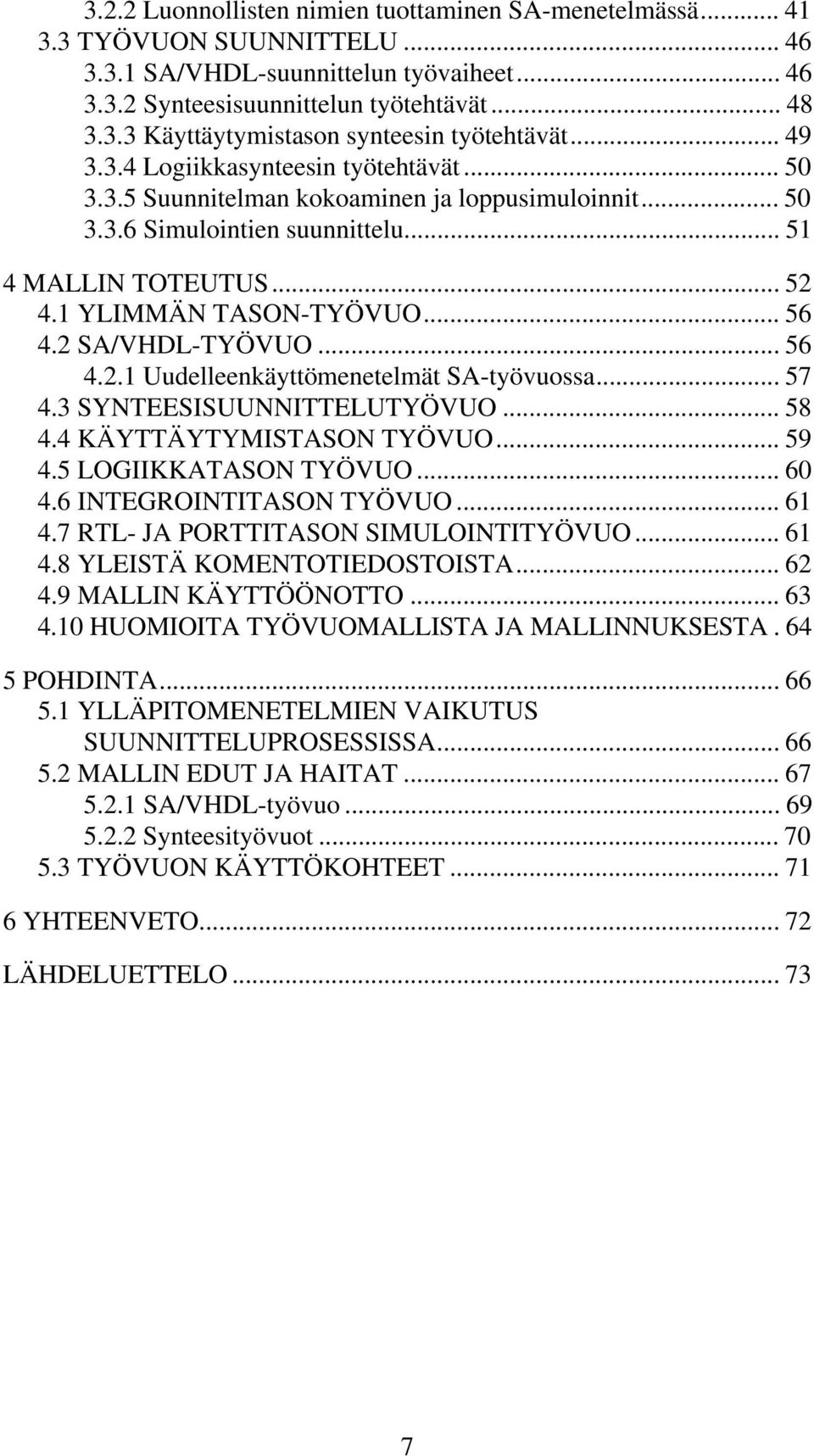 2 SA/VHDL-TYÖVUO... 56 4.2.1 Uudelleenkäyttömenetelmät SA-työvuossa... 57 4.3 SYNTEESISUUNNITTELUTYÖVUO... 58 4.4 KÄYTTÄYTYMISTASON TYÖVUO... 59 4.5 LOGIIKKATASON TYÖVUO... 60 4.