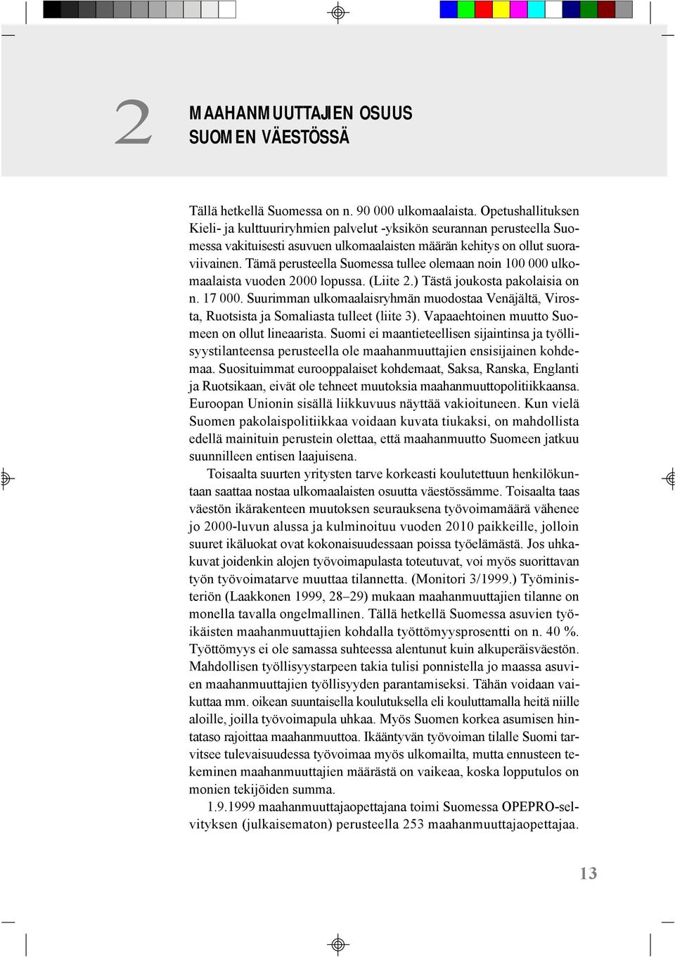 Tämä perusteella Suomessa tullee olemaan noin 100 000 ulkomaalaista vuoden 2000 lopussa. (Liite 2.) Tästä joukosta pakolaisia on n. 17 000.