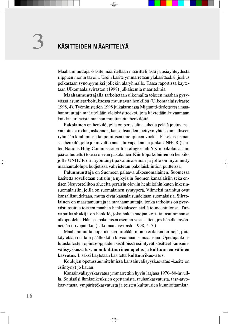 Maahanmuuttajalla tarkoitetaan ulkomailta toiseen maahan pysyvässä asumistarkoituksessa muuttavaa henkilöä (Ulkomaalaisvirasto 1998, 4).