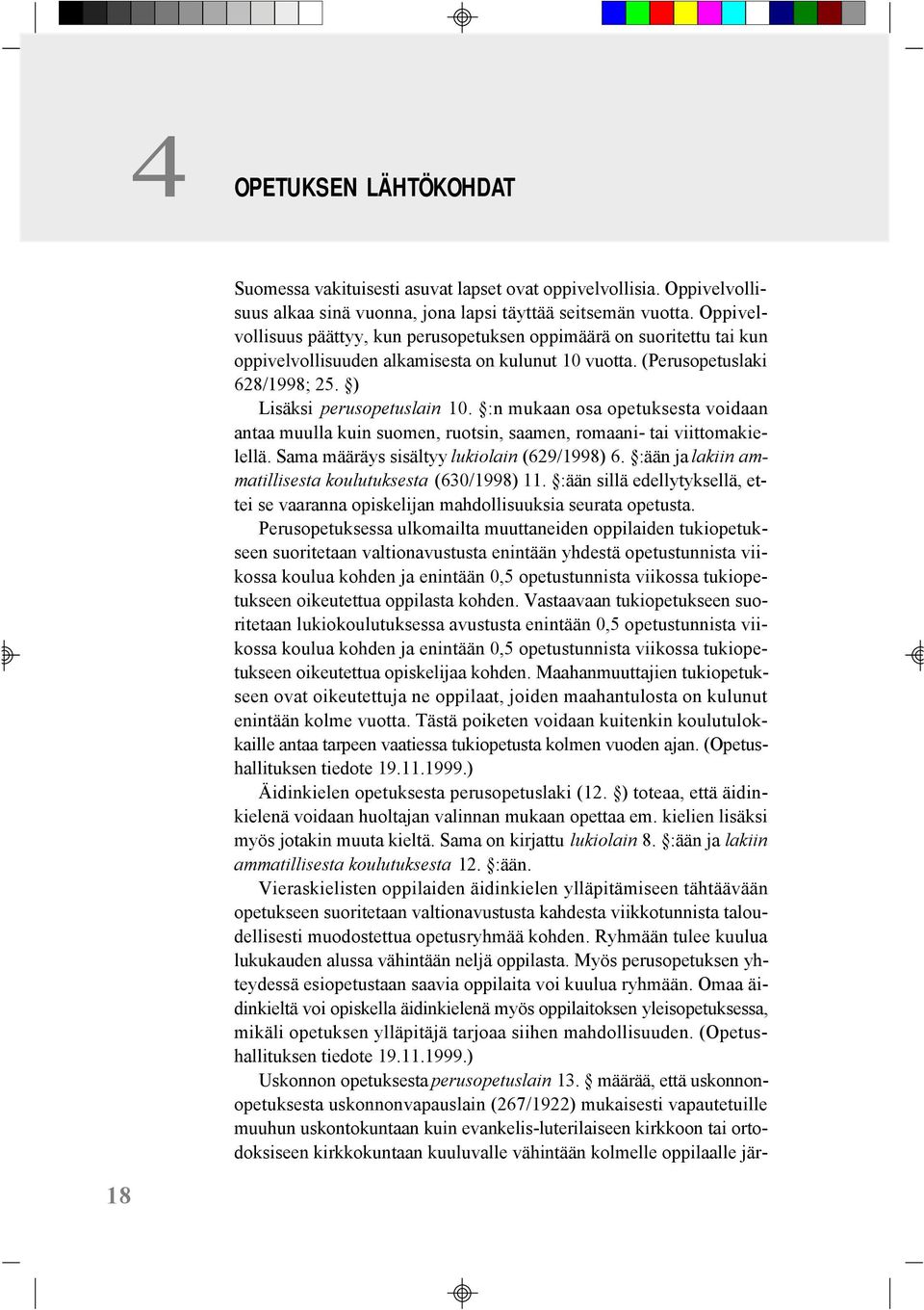 :n mukaan osa opetuksesta voidaan antaa muulla kuin suomen, ruotsin, saamen, romaani- tai viittomakielellä. Sama määräys sisältyy lukiolain (629/1998) 6.