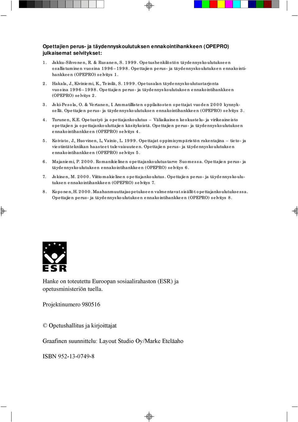 1999. Opetusalan täydennyskoulutustarjonta vuosina 1996 1998. Opettajien perus- ja täydennyskoulutuksen ennakointihankkeen (OPEPRO) selvitys 2. 3. Joki-Pesola, O. & Vertanen, I.