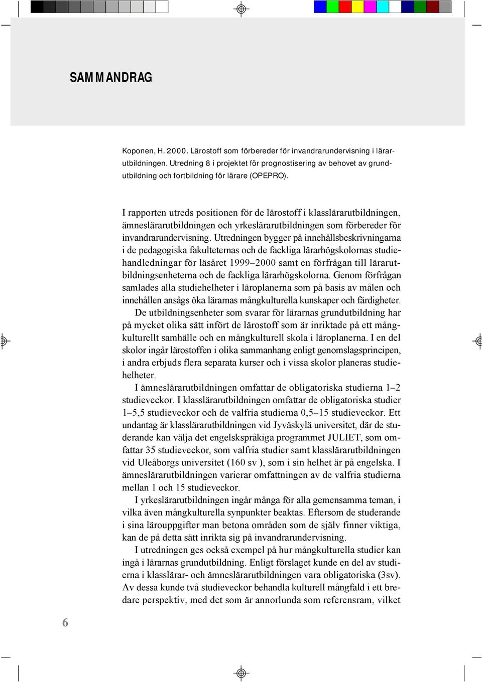 6 I rapporten utreds positionen för de lärostoff i klasslärarutbildningen, ämneslärarutbildningen och yrkeslärarutbildningen som förbereder för invandrarundervisning.