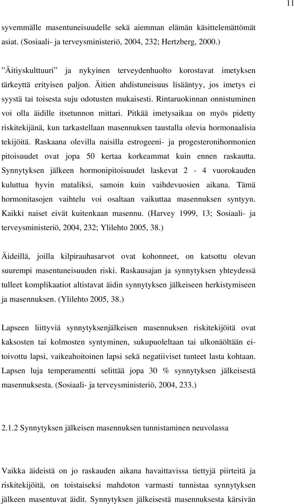 Rintaruokinnan onnistuminen voi olla äidille itsetunnon mittari. Pitkää imetysaikaa on myös pidetty riskitekijänä, kun tarkastellaan masennuksen taustalla olevia hormonaalisia tekijöitä.