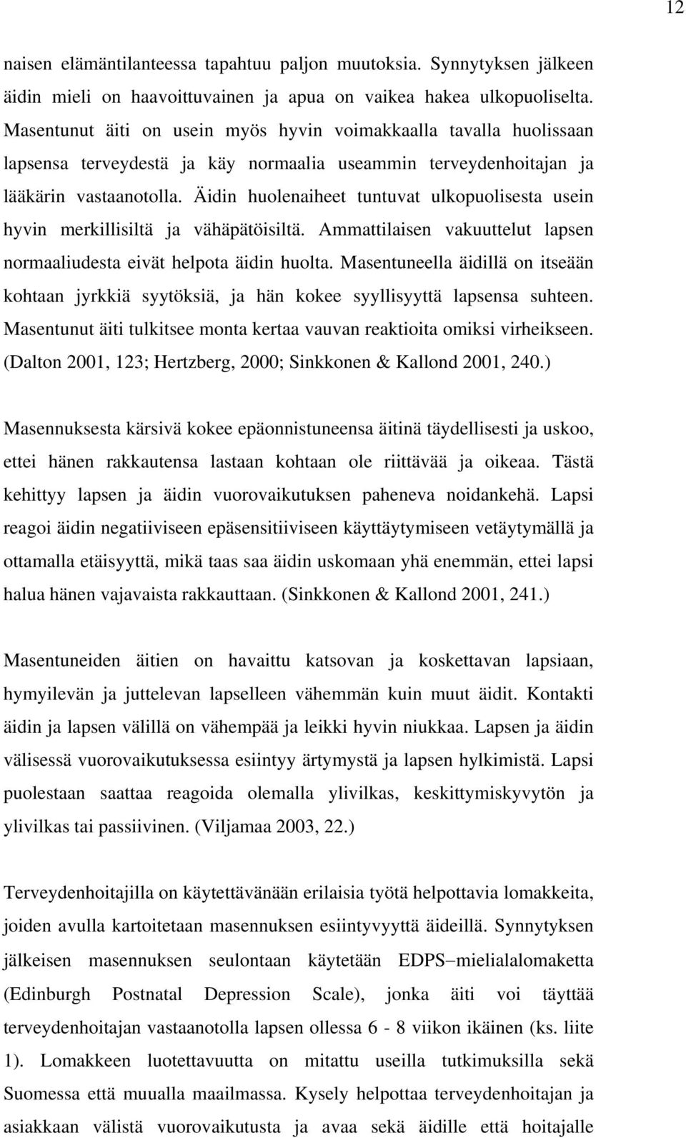 Äidin huolenaiheet tuntuvat ulkopuolisesta usein hyvin merkillisiltä ja vähäpätöisiltä. Ammattilaisen vakuuttelut lapsen normaaliudesta eivät helpota äidin huolta.