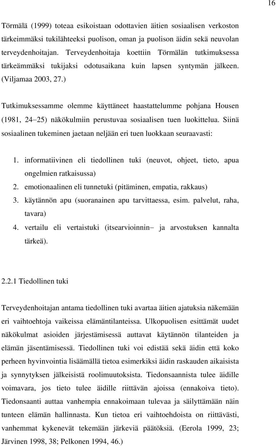 ) Tutkimuksessamme olemme käyttäneet haastattelumme pohjana Housen (1981, 24 25) näkökulmiin perustuvaa sosiaalisen tuen luokittelua.