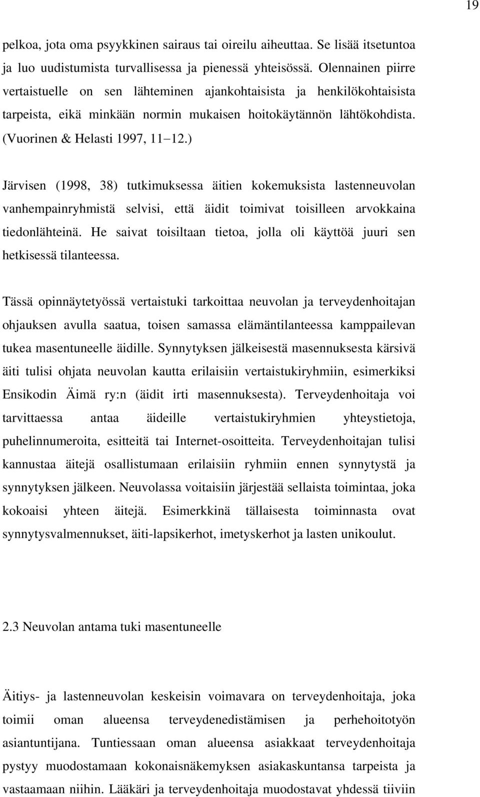 ) Järvisen (1998, 38) tutkimuksessa äitien kokemuksista lastenneuvolan vanhempainryhmistä selvisi, että äidit toimivat toisilleen arvokkaina tiedonlähteinä.