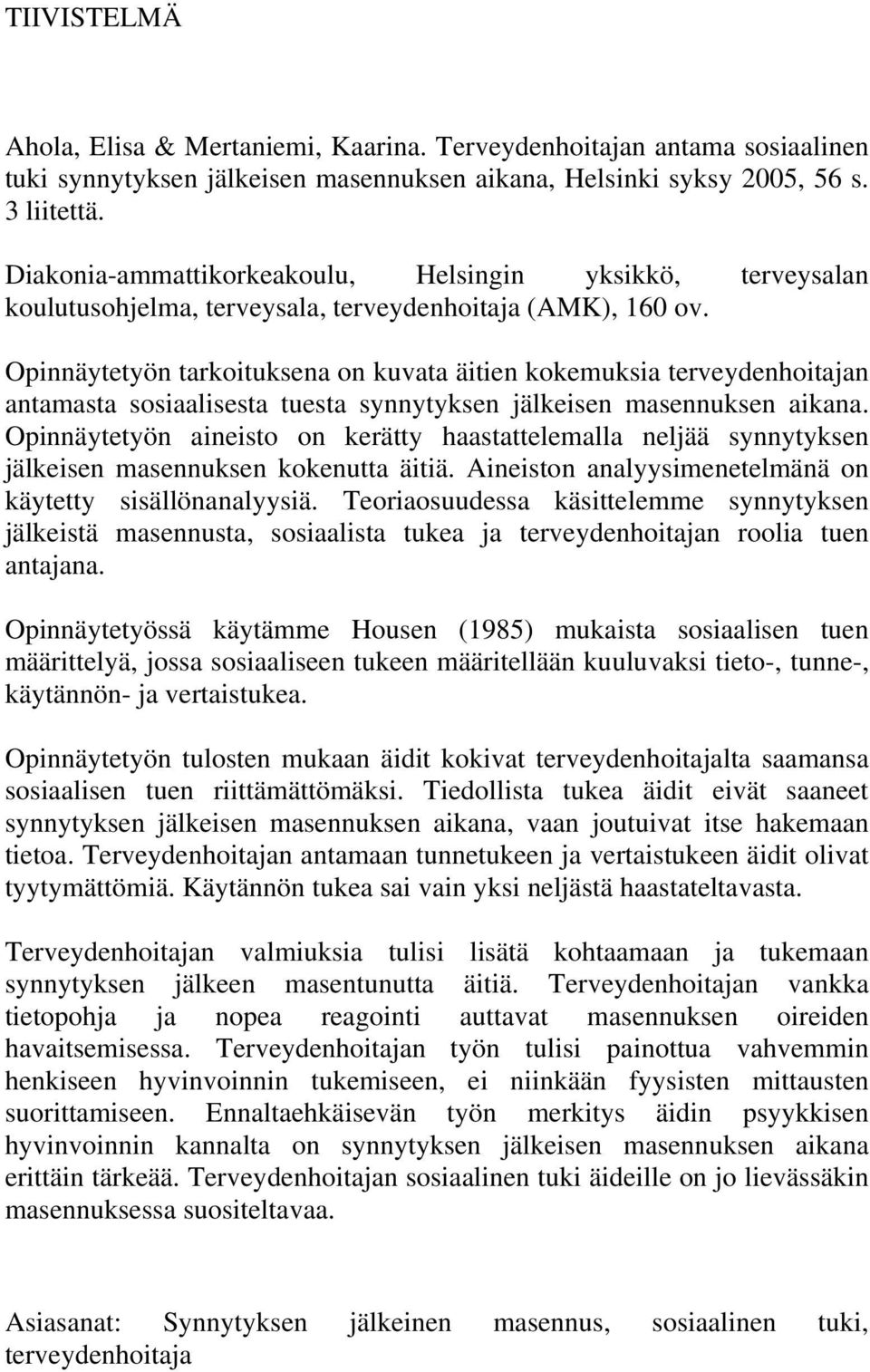 Opinnäytetyön tarkoituksena on kuvata äitien kokemuksia terveydenhoitajan antamasta sosiaalisesta tuesta synnytyksen jälkeisen masennuksen aikana.