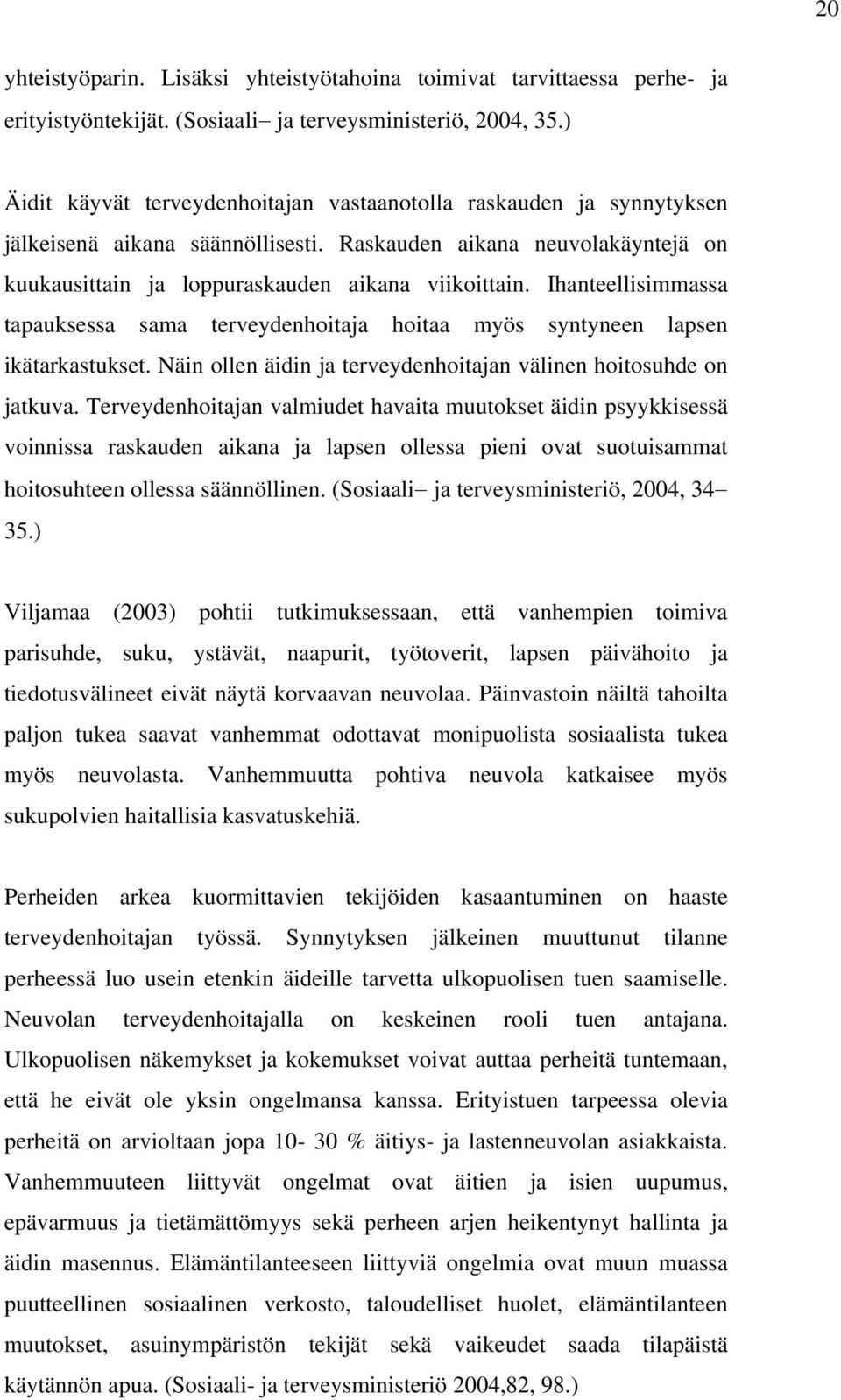 Ihanteellisimmassa tapauksessa sama terveydenhoitaja hoitaa myös syntyneen lapsen ikätarkastukset. Näin ollen äidin ja terveydenhoitajan välinen hoitosuhde on jatkuva.