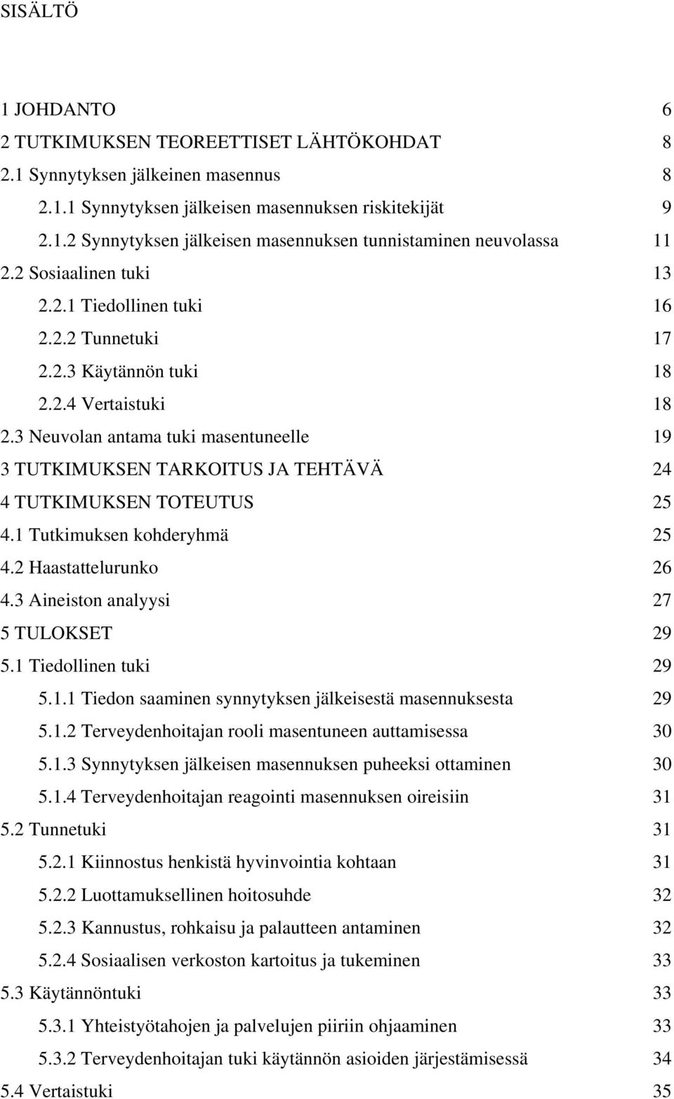 3 Neuvolan antama tuki masentuneelle 19 3 TUTKIMUKSEN TARKOITUS JA TEHTÄVÄ 24 4 TUTKIMUKSEN TOTEUTUS 25 4.1 Tutkimuksen kohderyhmä 25 4.2 Haastattelurunko 26 4.3 Aineiston analyysi 27 5 TULOKSET 29 5.