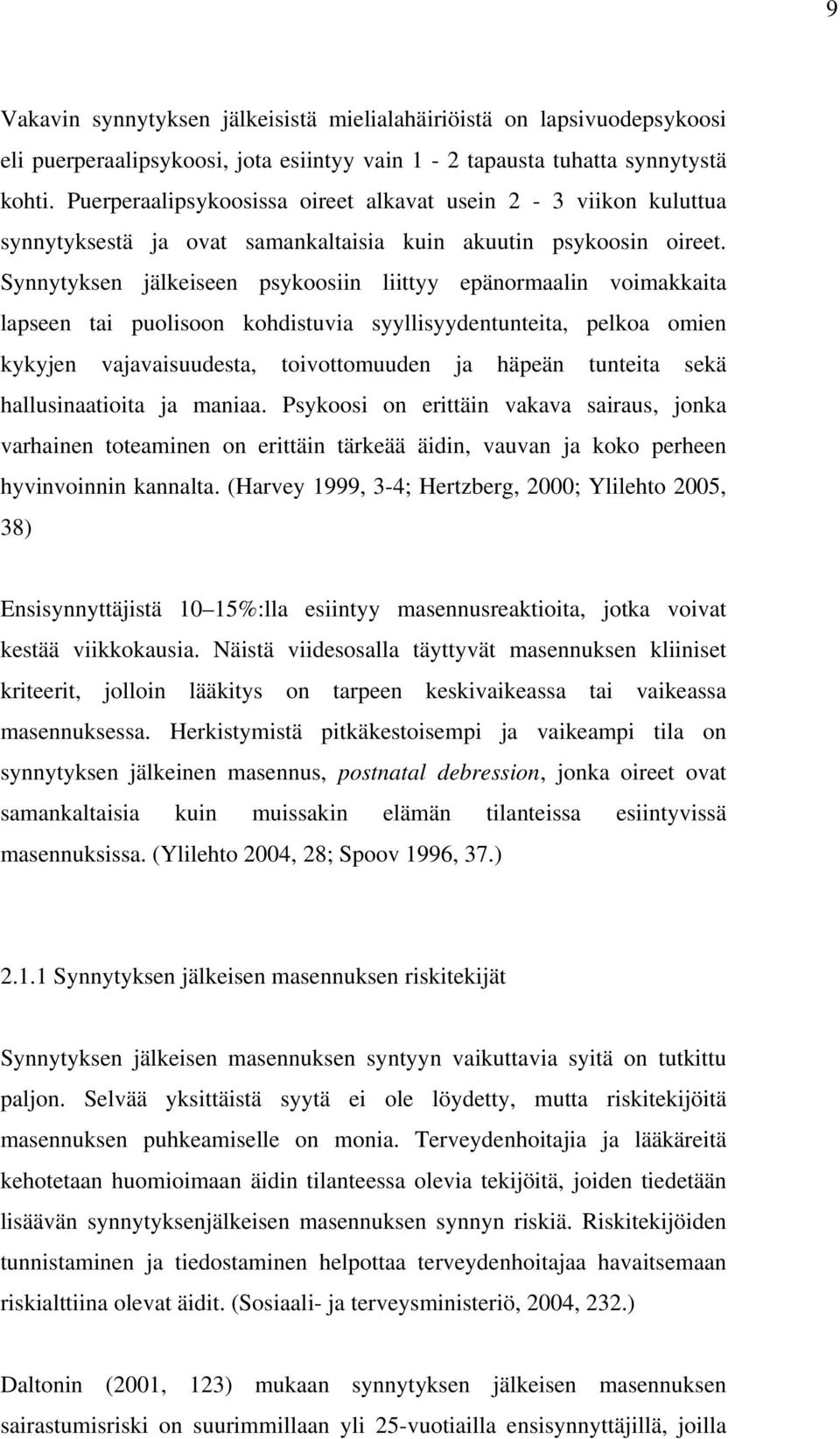 Synnytyksen jälkeiseen psykoosiin liittyy epänormaalin voimakkaita lapseen tai puolisoon kohdistuvia syyllisyydentunteita, pelkoa omien kykyjen vajavaisuudesta, toivottomuuden ja häpeän tunteita sekä