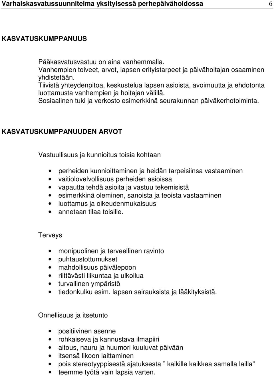 Tiivistä yhteydenpitoa, keskustelua lapsen asioista, avoimuutta ja ehdotonta luottamusta vanhempien ja hoitajan välillä. Sosiaalinen tuki ja verkosto esimerkkinä seurakunnan päiväkerhotoiminta.